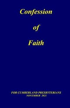 Confession of Faith: and Government of the Cumberland Presbyterian Church - Office Of The General Assembly