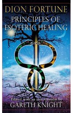 Principles of Esoteric Healing - Dion Fortune