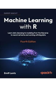 Machine Learning with R - Fourth Edition: Learn techniques for building and improving machine learning models, from data preparation to model tuning, - Brett Lantz