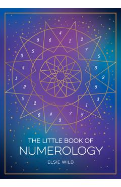 The Little Book of Numerology: A Beginner\'s Guide to Shaping Your Destiny with the Power of Numbers - Elsie Wild