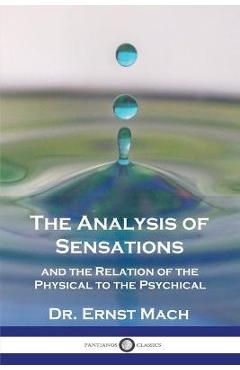 The Analysis of Sensations, and the Relation of the Physical to the Psychical - Ernst Mach