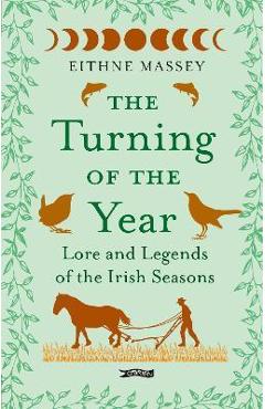 The Turning of the Year: Lore and Legends of the Irish Seasons - Eithne Massey