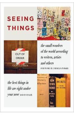 Seeing Things: The Small Wonders of the World According to Writers, Artists and Others - Julian Rothenstein