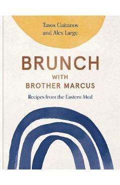 Brunch with Brother Marcus: Recipes from the Eastern Med - Tasos Gaitanos