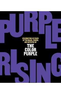 Purple Rising: Celebrating 40 Years of the Magic, Power, and Artistry of the Color Purple - Lise Funderburg