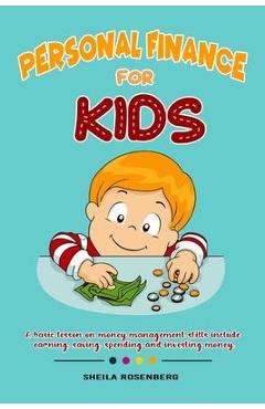 Personal finance for kids: A Basic lesson on money management skills include earning, saving, spending and investing money. - Sheila Rosenberg