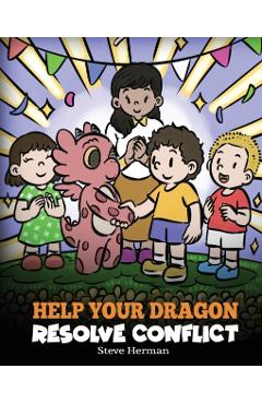 Help Your Dragon Resolve Conflict: A Children's Story About Conflict Resolution - Steve Herman
