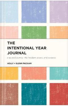 The Intentional Year Journal: A Guided Journey Into Freedom, Peace, and Purpose - Glenn Packiam