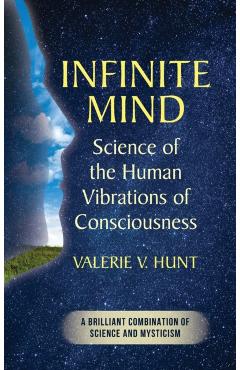 Infinite Mind: Science of the Human Vibrations of Consciousness - Valerie V. Hunt