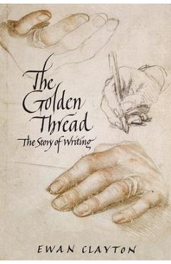The Golden Thread: The Story of Writing - Ewan Clayton