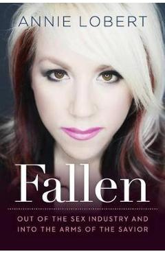 Fallen: Out of the Sex Industry & Into the Arms of the Savior - Annie Lobert