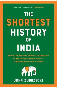 The Shortest History of India: From the World's Oldest Civilization to Its Largest Democracy--A Retelling for Our Times - John Zubrzycki
