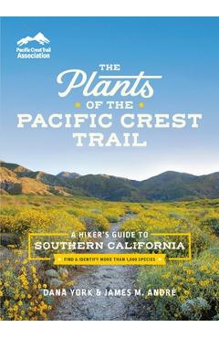 The Plants of the Pacific Crest Trail: A Hiker\'s Guide to Southern California - Dana York