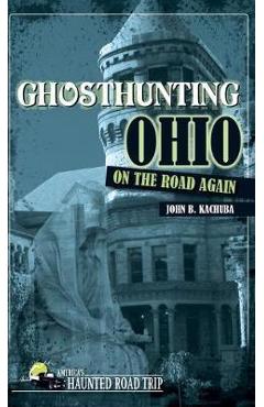 Ghosthunting Ohio: On the Road Again - John B. Kachuba