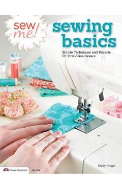 Sew Me! Sewing Basics: Simple Techniques and Projects for First-Time Sewers - Choly Knight