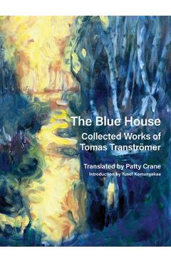The Blue House: Collected Works of Tomas Tranströmer - Tomas Tranströmer