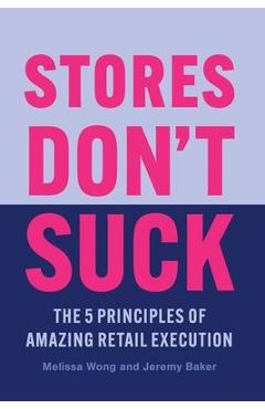 Stores Don't Suck: The 5 Principles of Amazing Retail Execution - Melissa Wong