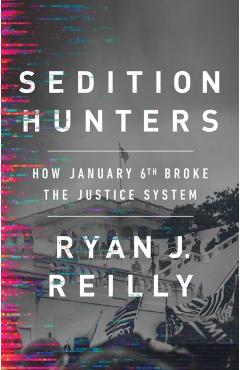 Sedition Hunters: How January 6th Broke the Justice System - Ryan J. Reilly