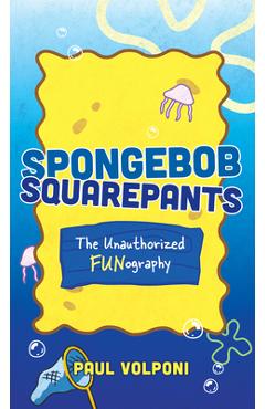 Spongebob Squarepants: The Unauthorized Fun-Ography - Paul Volponi