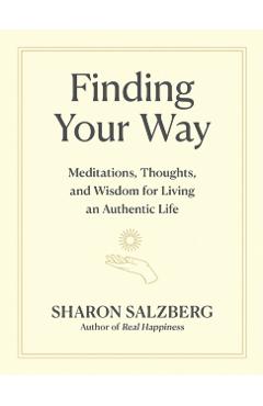 Finding Your Way: Meditations, Thoughts, and Wisdom for Living an Authentic Life - Sharon Salzberg