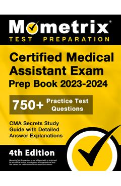 Certified Medical Assistant Exam Prep Book 2023-2024 - 750+ Practice Test Questions, CMA Secrets Study Guide with Detailed Answer Explanations: [4th E - Matthew Bowling