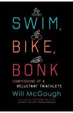 Swim, Bike, Bonk: Confessions of a Reluctant Triathlete - Will Mcgough