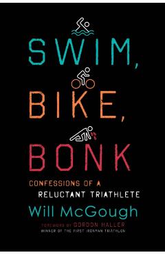 Swim, Bike, Bonk: Confessions of a Reluctant Triathlete - Will Mcgough