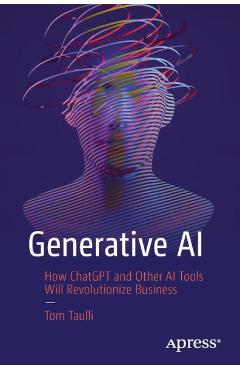Generative AI: How Chatgpt and Other AI Tools Will Revolutionize Business - Tom Taulli