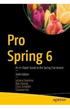 Pro Spring 6: An In-Depth Guide to the Spring Framework - Iuliana Cosmina