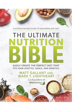 The Ultimate Nutrition Bible: Easily Create the Perfect Diet That Fits Your Lifestyle, Goals, and Genetics - Matt Gallant