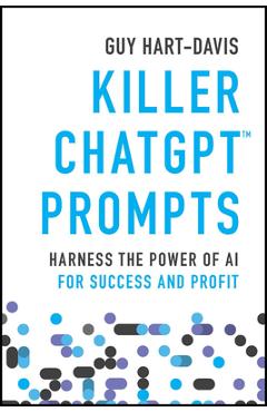 Killer Chatgpt Prompts: Harness the Power of AI for Success and Profit - Guy Hart-davis