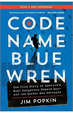 Code Name Blue Wren: The True Story of America\'s Most Dangerous Female Spy--And the Sister She Betrayed - Jim Popkin