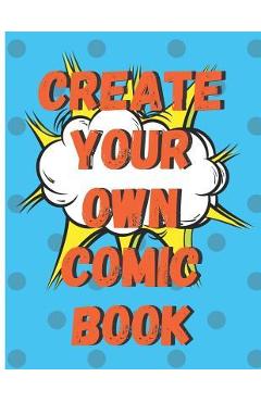 Create Your Own Comic Book: 100 Pages of Comic Book Paper For Creating Comics, Cartoons, and Storyboards - Spoe G.