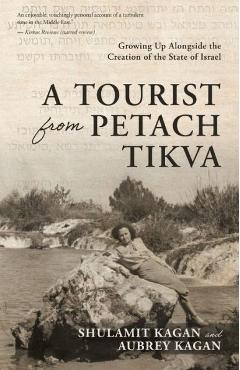 A Tourist From Petach Tikva: Growing Up Alongside the Creation of the State of Israel - Aubrey Kagan
