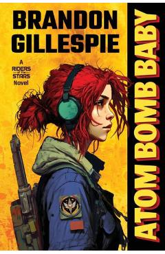 Atom Bomb Baby: A Dystopian Retro-Future Adventure - Brandon Gillespie
