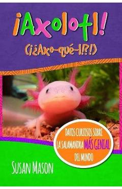 Axolotl! (Spanish): Datos Curiosos Sobre La Salamanda Más Genial Del Mundo: Libro Informativo Ilustrado Para Niños - Stan Shebs