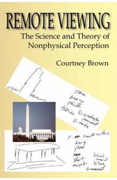 Remote Viewing: The Science and Theory of Nonphysical Perception - Courtney Brown