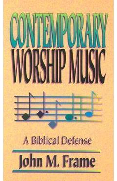 Contemporary Worship Music: A Biblical Defense - John M. Frame