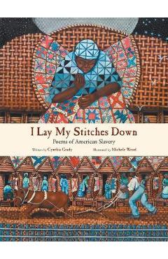 I Lay My Stitches Down: Poems of American Slavery - Cynthia Grady
