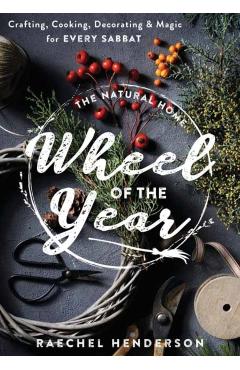 The Natural Home Wheel of the Year: Crafting, Cooking, Decorating & Magic for Every Sabbat - Raechel Henderson