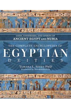 The Complete Encyclopedia of Egyptian Deities: Gods, Goddesses, and Spirits of Ancient Egypt and Nubia - Tamara L. Siuda