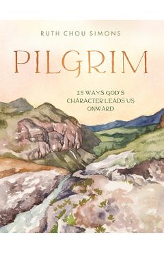 Pilgrim: 25 Ways God\'s Character Leads Us Onward - Ruth Chou Simons