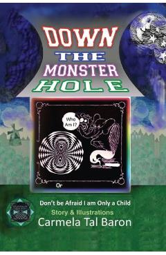 Down the Monster Hole: or Don\'t Be Afraid, I Am Only a Child - Carmela Tal Baron