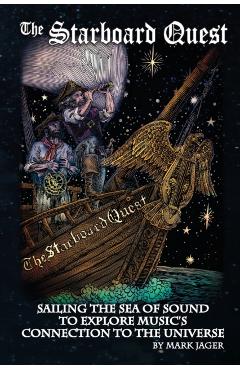 Starboard Quest: Sailing the Sea of Sound to Explore Music's Connection to the Universe - Mark Jager
