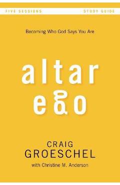 Altar Ego Bible Study Guide: Becoming Who God Says You Are - Craig Groeschel