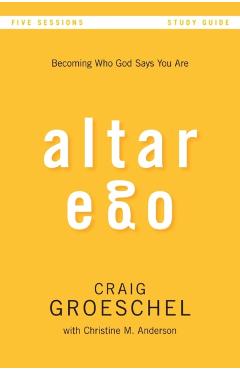 Altar Ego Bible Study Guide: Becoming Who God Says You Are - Craig Groeschel