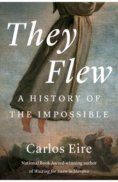 They Flew: A History of the Impossible - Carlos M. N. Eire