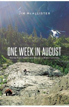 One Week In August: Stories From Search and Rescue in British Columbia - Jim Mcallister