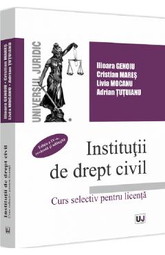 Institutii de drept civil. curs selectiv pentru licenta ed.4 - ilioara genoiu, cristian mares, livia mocanu, adrian tutuianu