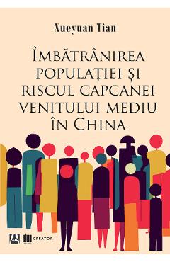 Imbatranirea populatiei si riscul capcanei venitului mediu in China – Xueyuan Tian capcanei poza bestsellers.ro